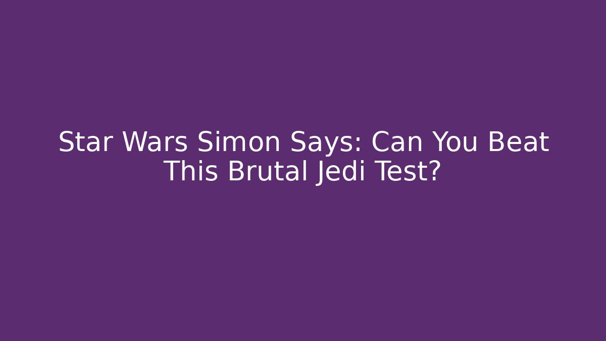 Star Wars Simon Says: Can You Beat This Brutal Jedi Test?