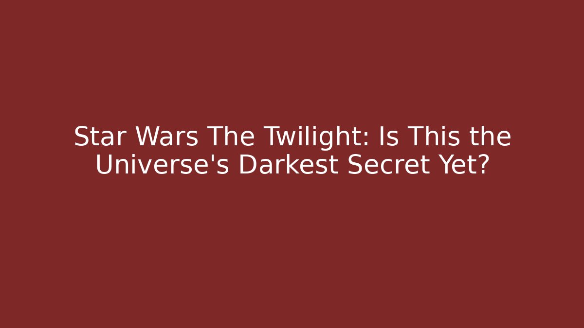 Star Wars The Twilight: Is This the Universe's Darkest Secret Yet? - Felix Cat Insurance