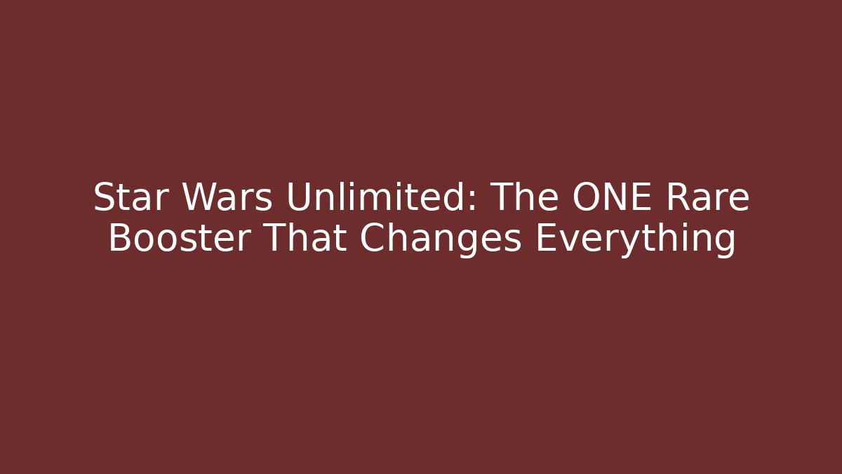 Star Wars Unlimited: The ONE Rare Booster That Changes Everything
