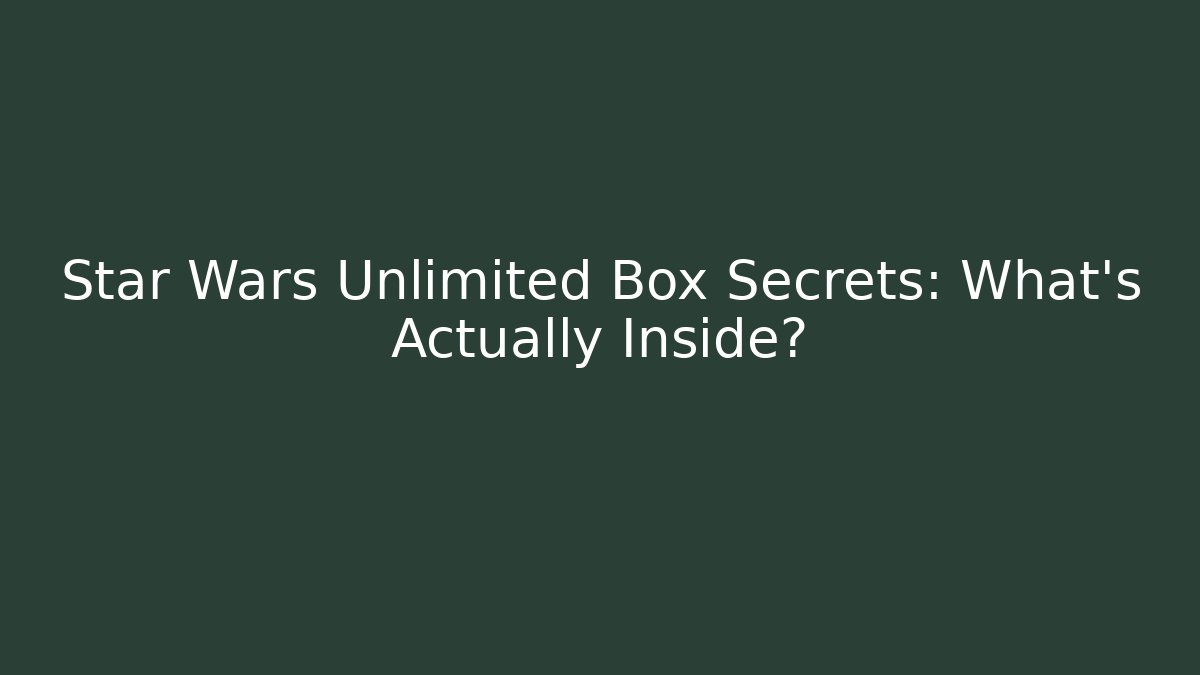 Star Wars Unlimited Box Secrets: What’s Actually Inside? - Felix Cat Insurance