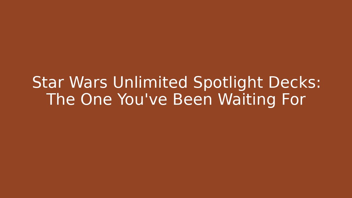 Star Wars Unlimited Spotlight Decks: The One You've Been Waiting For - Felix Cat Insurance