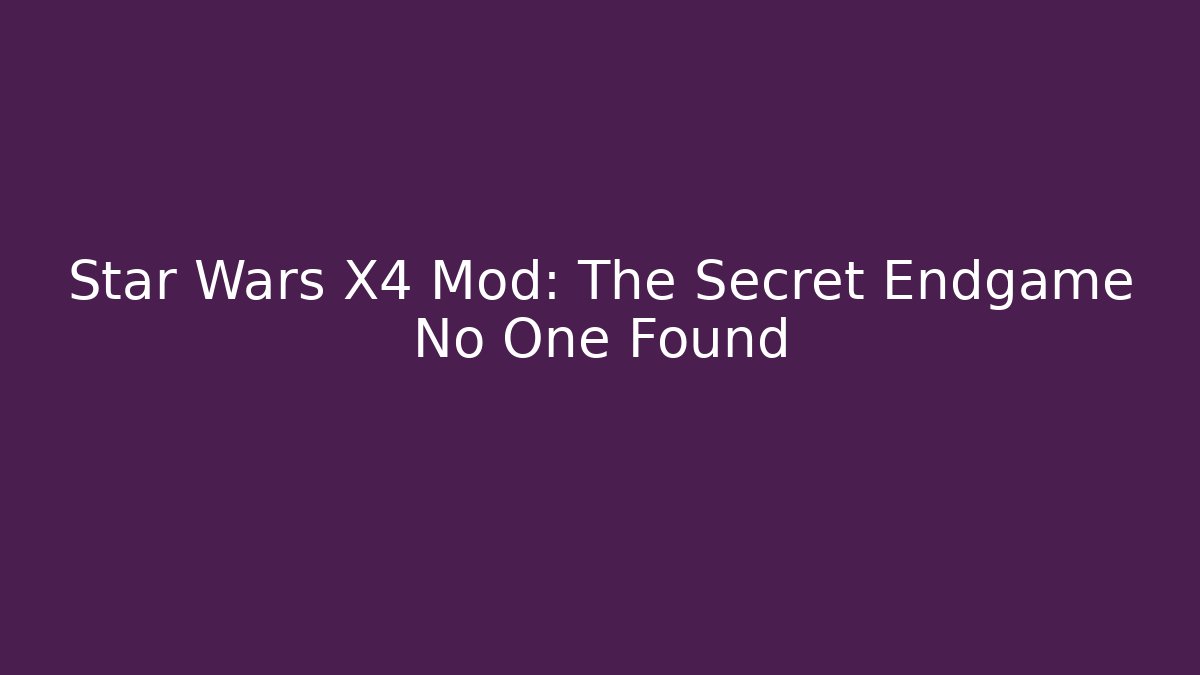 Star Wars X4 Mod: The Secret Endgame No One Found