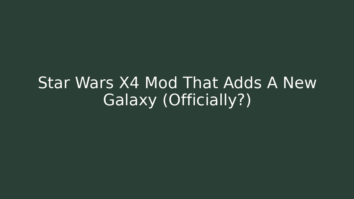 Star Wars X4 Mod That Adds A New Galaxy (Officially?)