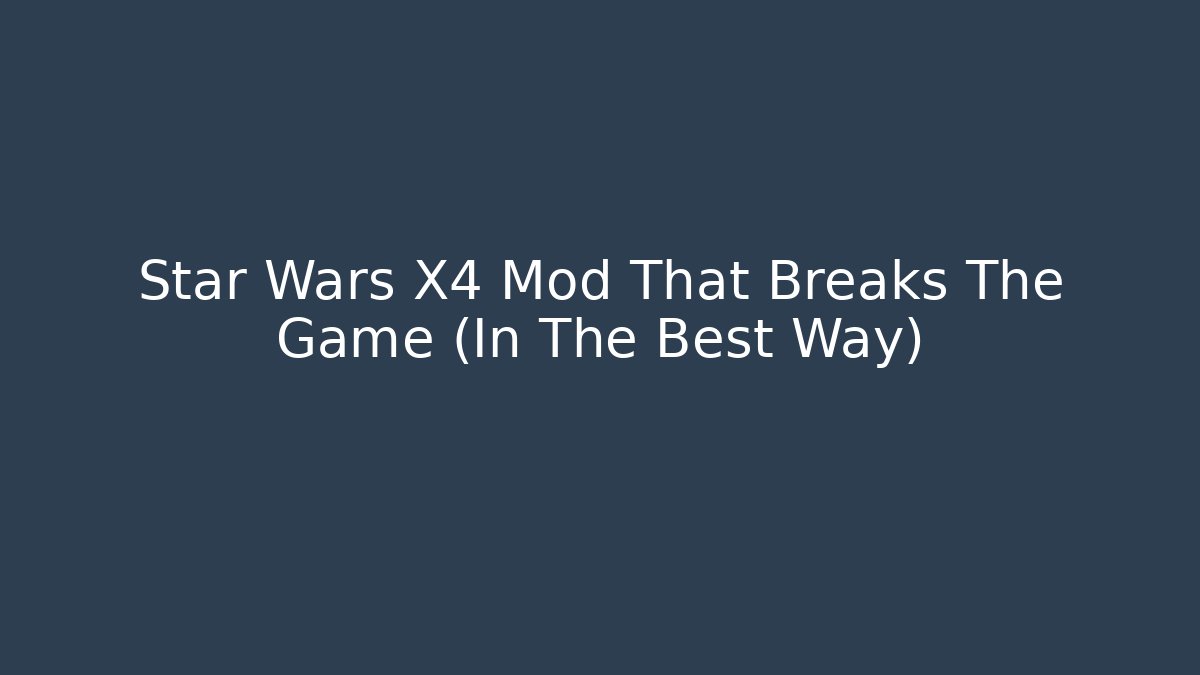 Star Wars X4 Mod That Breaks The Game (In The Best Way)