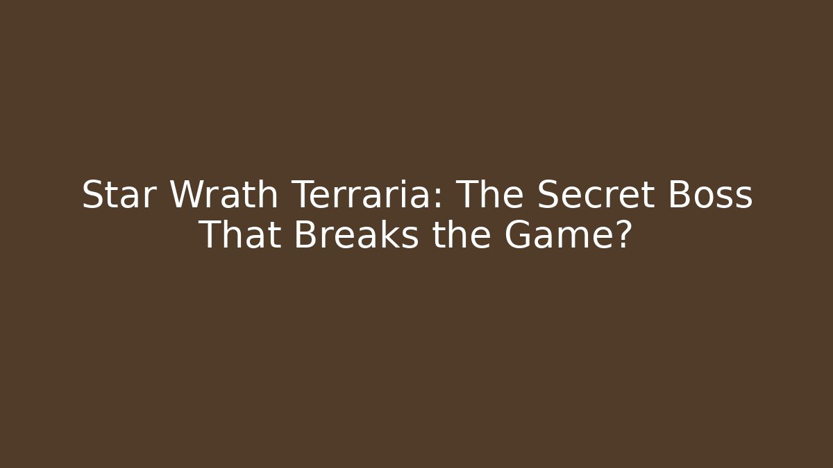 Star Wrath Terraria: The Secret Boss That Breaks the Game?
