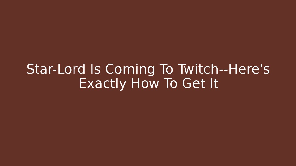 Star-Lord Is Coming To Twitch—Here’s Exactly How To Get It