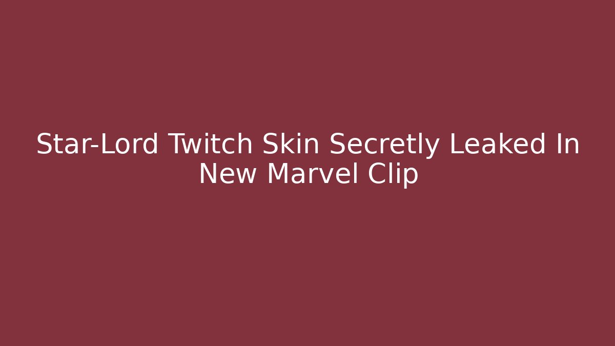 Star-Lord Twitch Skin Secretly Leaked In New Marvel Clip