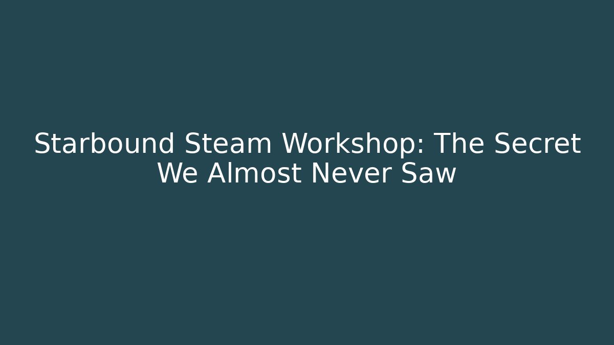 Starbound Steam Workshop: The Secret We Almost Never Saw
