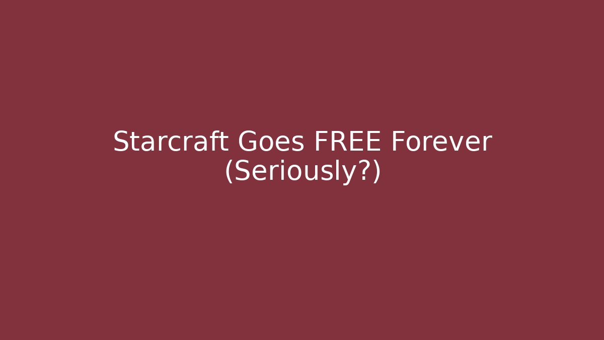 Starcraft Goes FREE Forever (Seriously?)