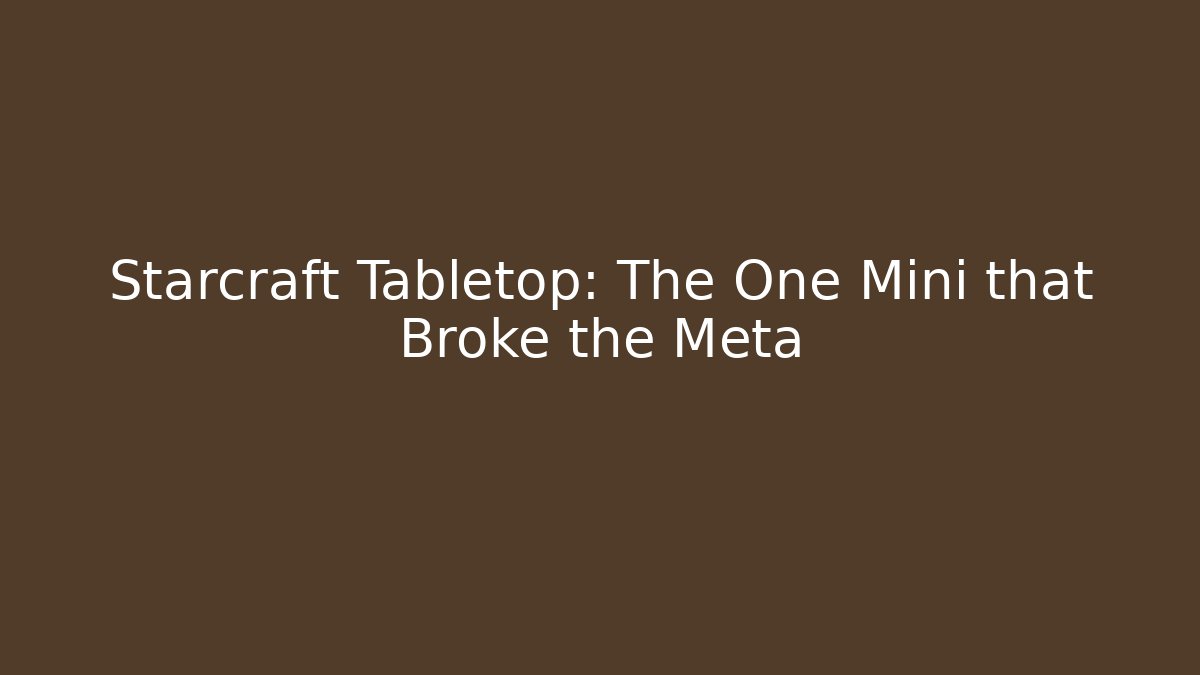 Starcraft Tabletop: The One Mini that Broke the Meta