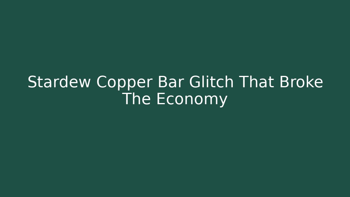 Stardew Copper Bar Glitch That Broke The Economy