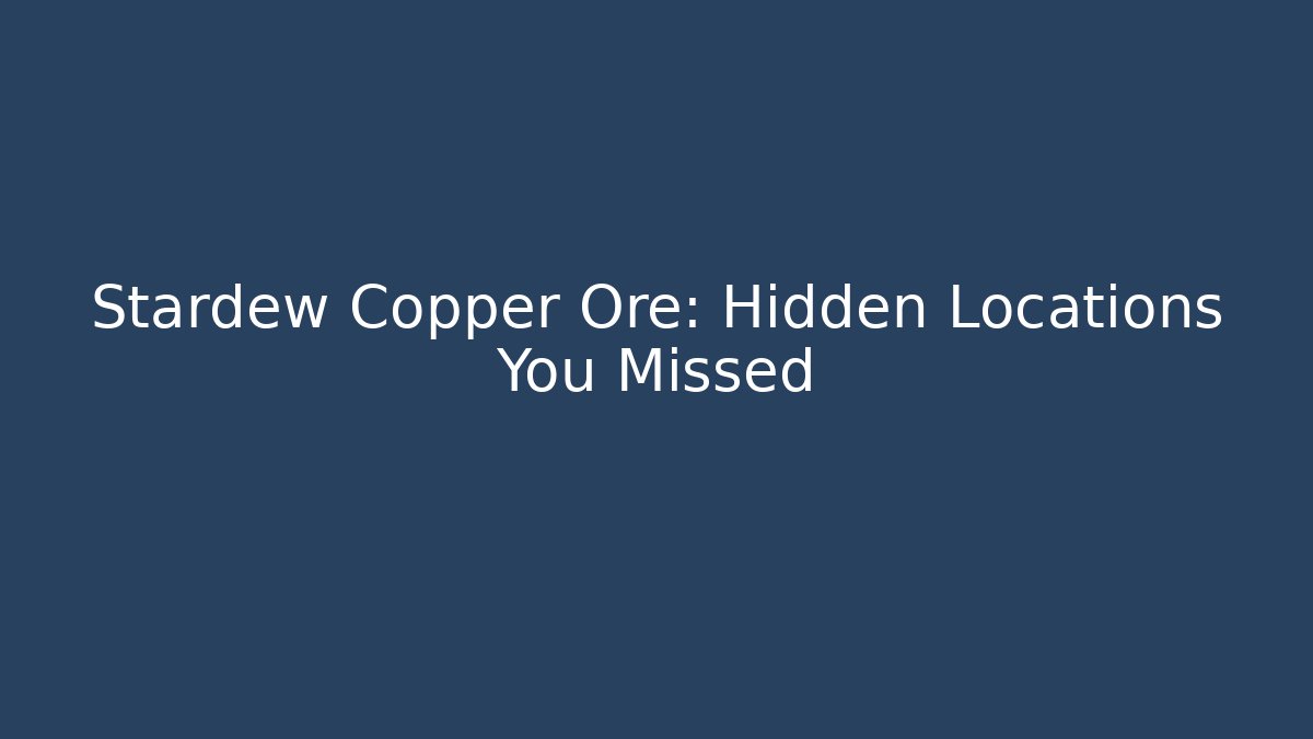 Stardew Copper Ore: Hidden Locations You Missed - Felix Cat Insurance