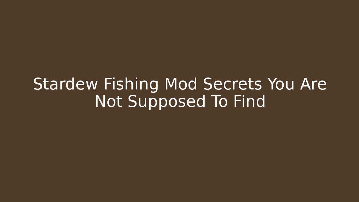 Stardew Fishing Mod Secrets You Are Not Supposed To Find - Felix Cat Insurance