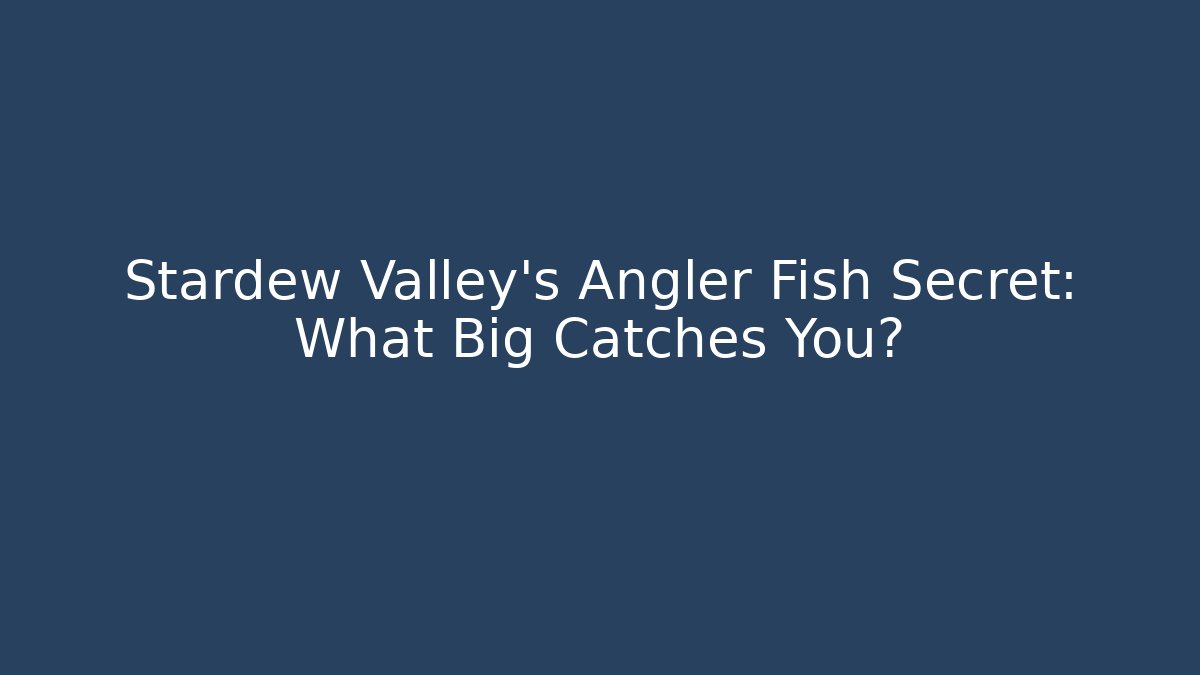 Stardew Valley's Angler Fish Secret: What Big Catches You?