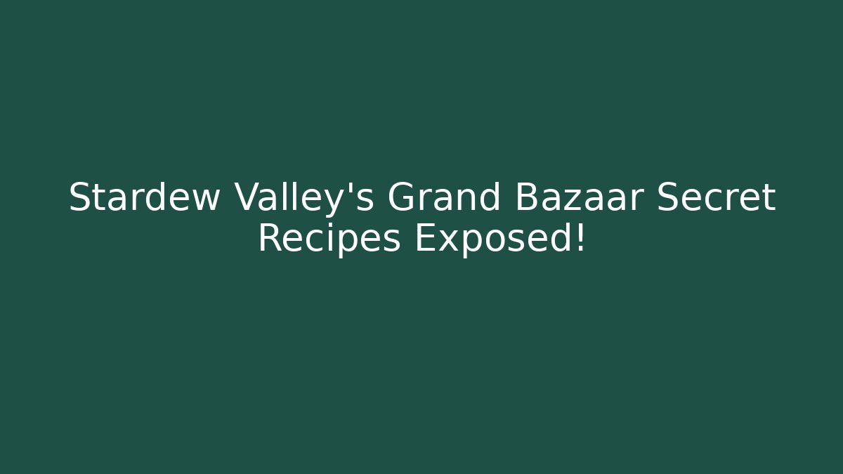 Stardew Valley's Grand Bazaar Secret Recipes Exposed!