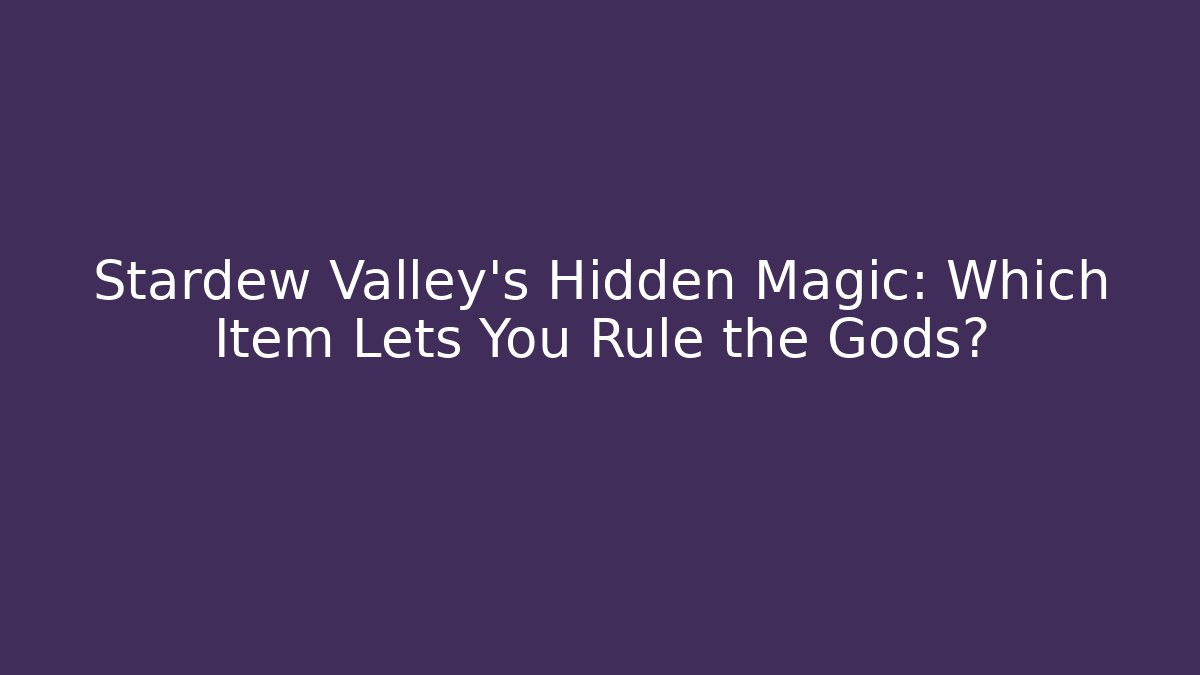 Stardew Valley's Hidden Magic: Which Item Lets You Rule the Gods?