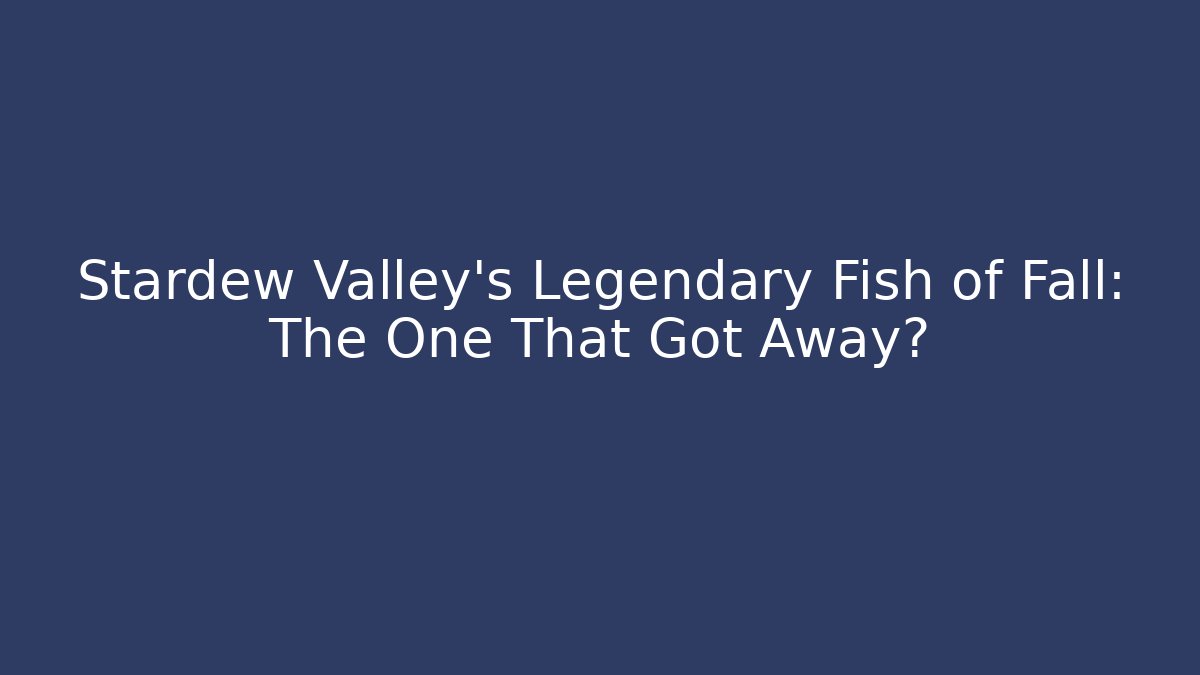 Stardew Valley's Legendary Fish of Fall: The One That Got Away?