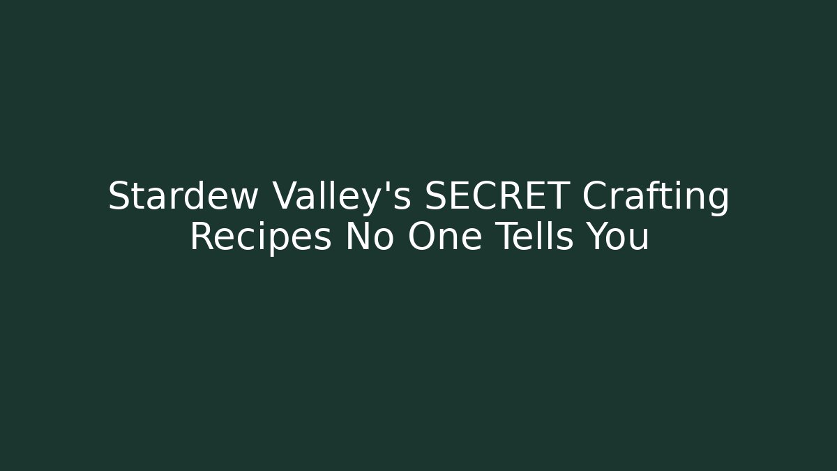 Stardew Valley's SECRET Crafting Recipes No One Tells You