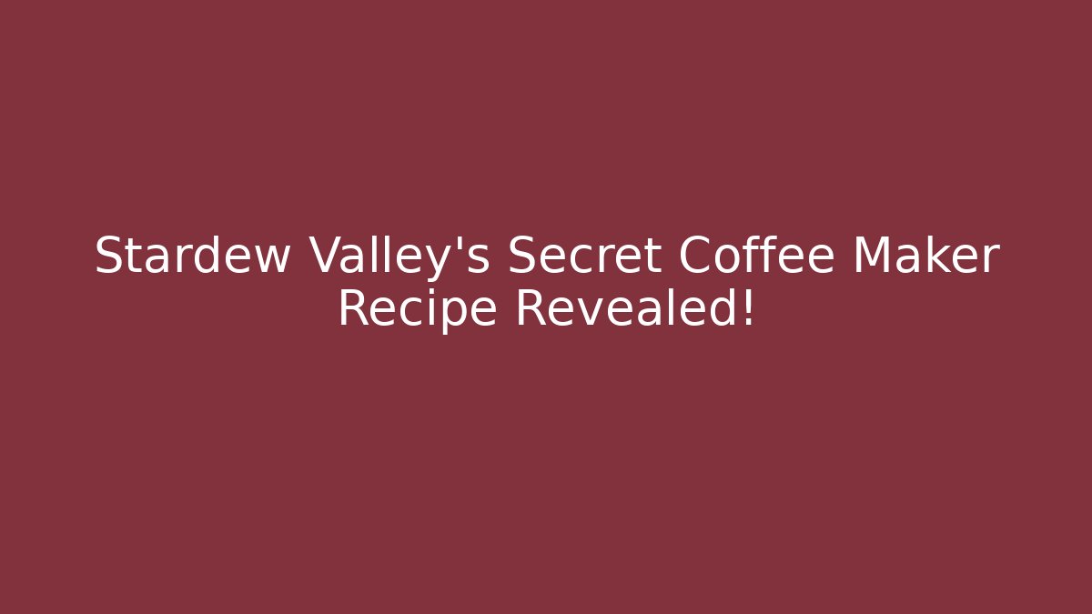 Stardew Valley's Secret Coffee Maker Recipe Revealed!