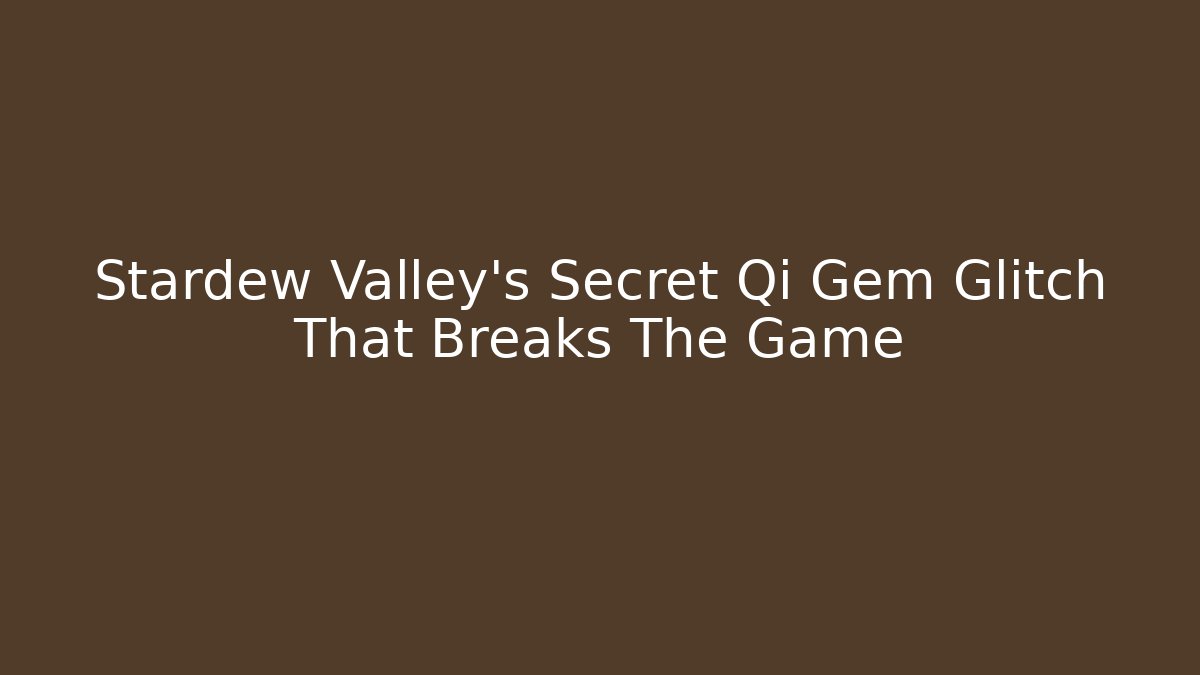 Stardew Valley's Secret Qi Gem Glitch That Breaks The Game