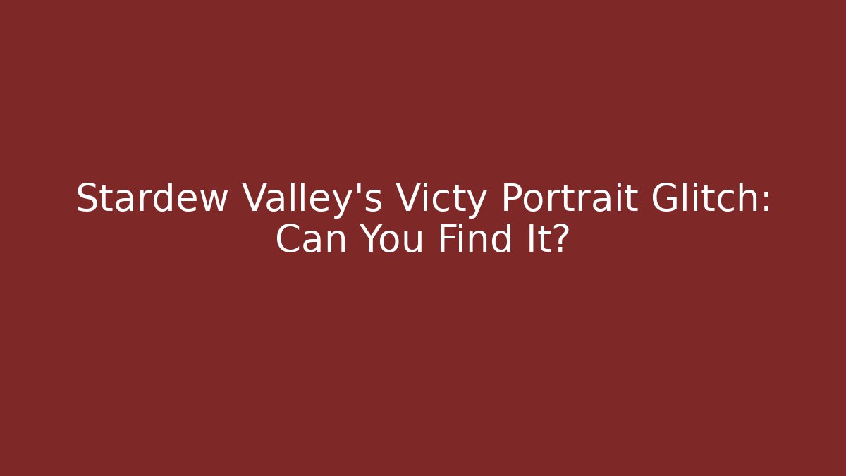Stardew Valley's Victy Portrait Glitch: Can You Find It?