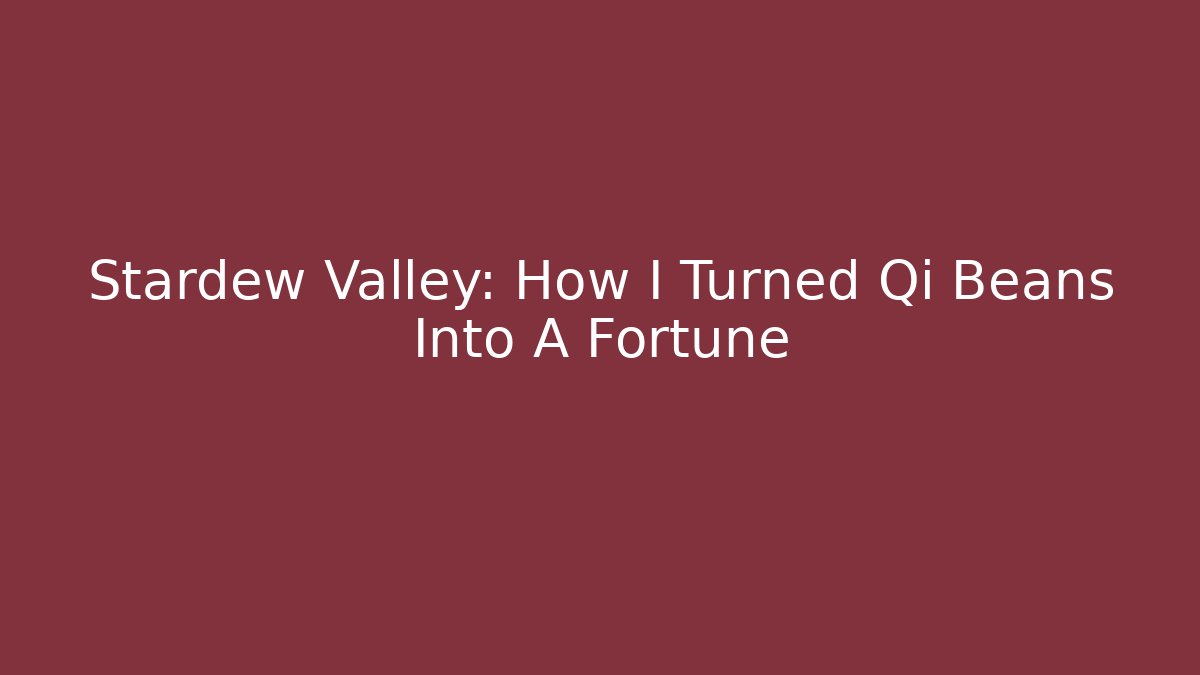 Stardew Valley: How I Turned Qi Beans Into A Fortune