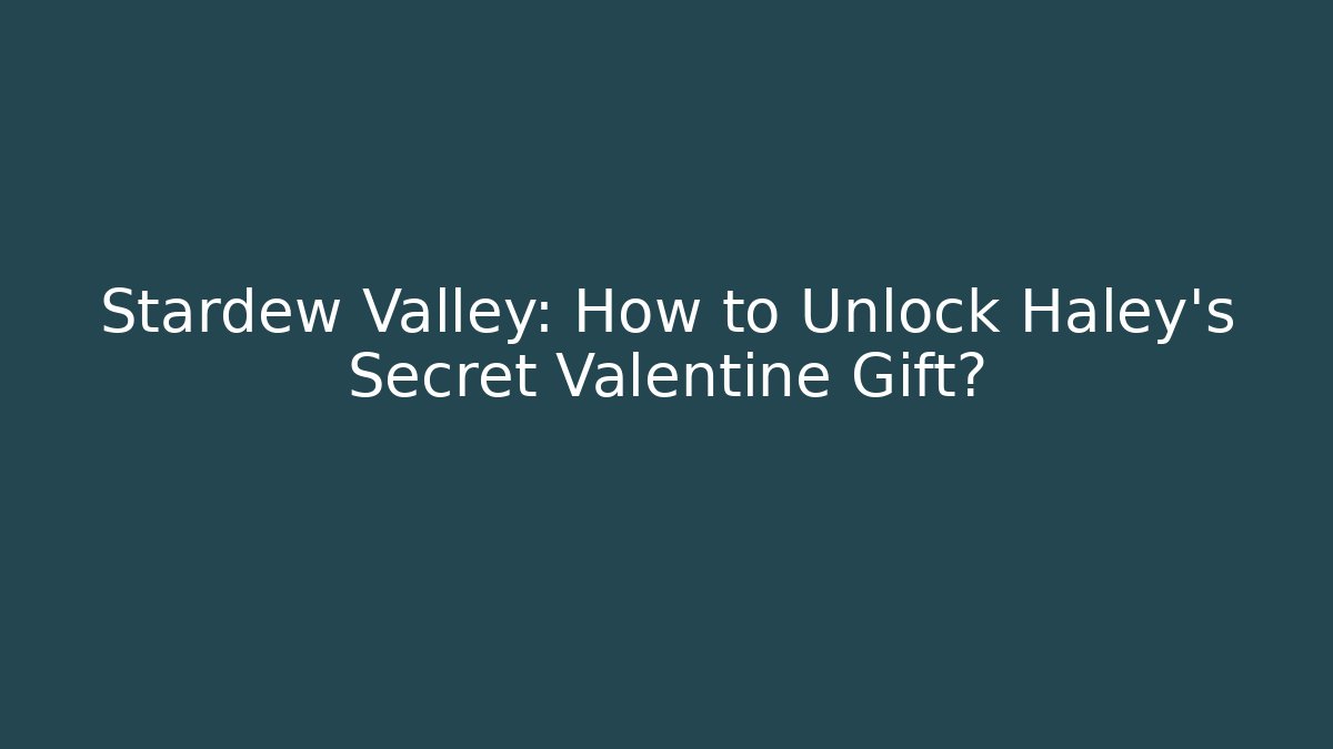 Stardew Valley: How to Unlock Haley's Secret Valentine Gift?