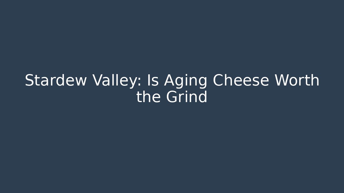 Stardew Valley: Is Aging Cheese Worth the Grind