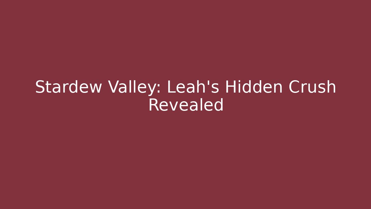 Stardew Valley: Leah's Hidden Crush Revealed