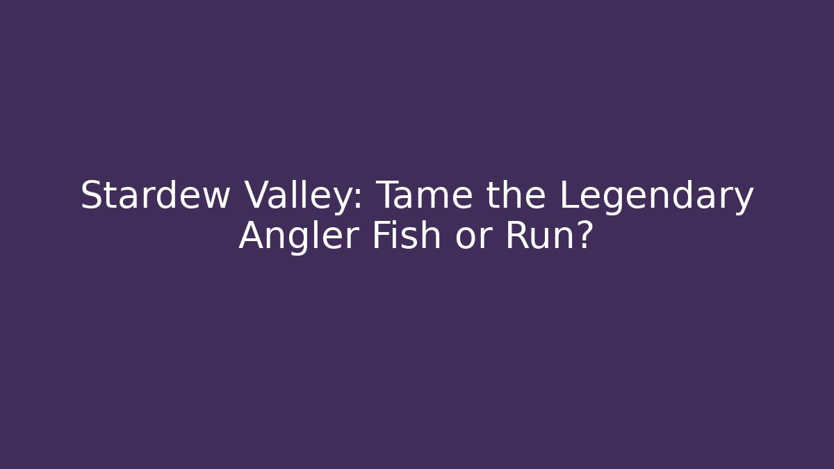 Stardew Valley: Tame the Legendary Angler Fish or Run?