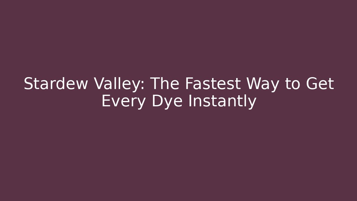 Stardew Valley: The Fastest Way to Get Every Dye Instantly