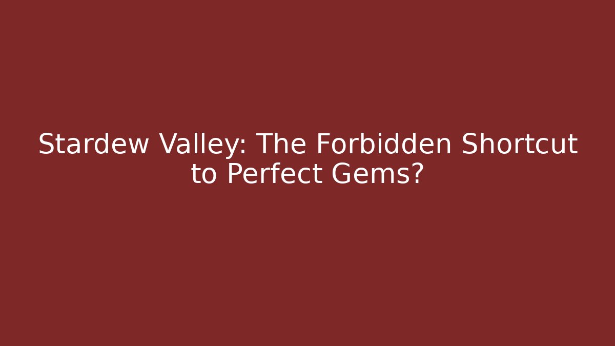 Stardew Valley: The Forbidden Shortcut to Perfect Gems?