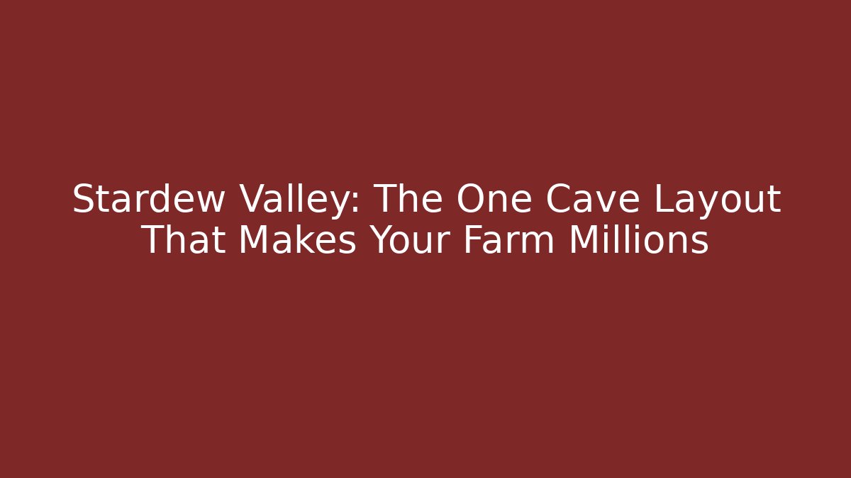 Stardew Valley: The One Cave Layout That Makes Your Farm Millions