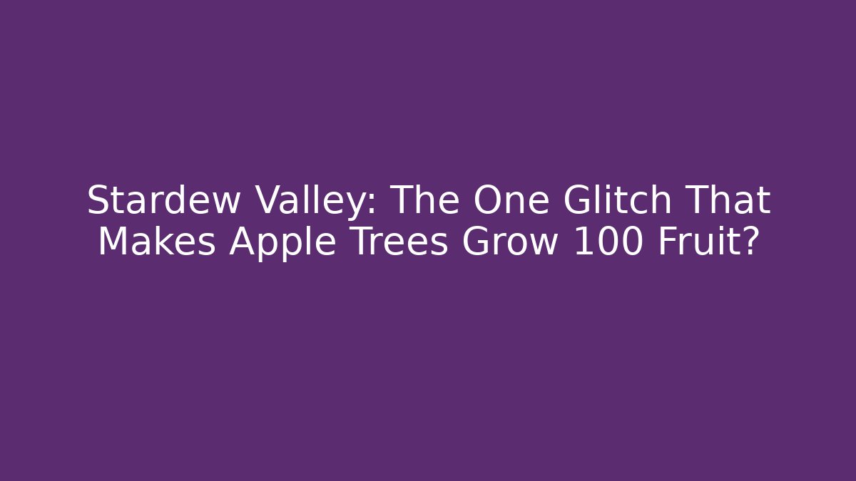 Stardew Valley: The One Glitch That Makes Apple Trees Grow 100 Fruit?