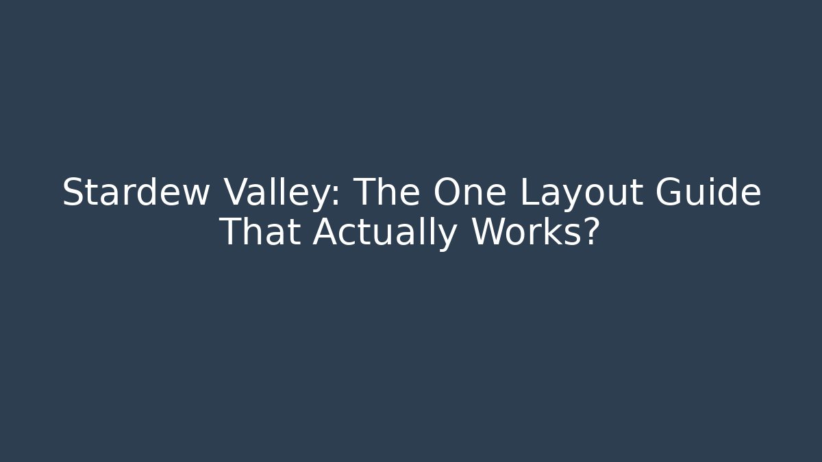 Stardew Valley: The One Layout Guide That Actually Works?