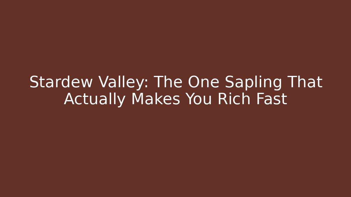 Stardew Valley: The One Sapling That Actually Makes You Rich Fast