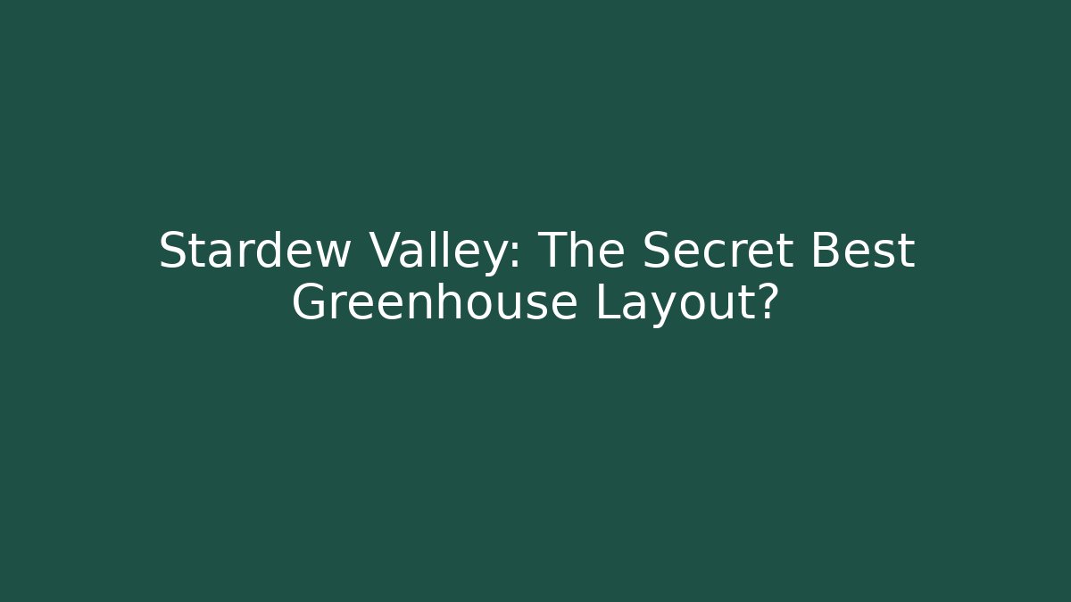 Stardew Valley: The Secret Best Greenhouse Layout?