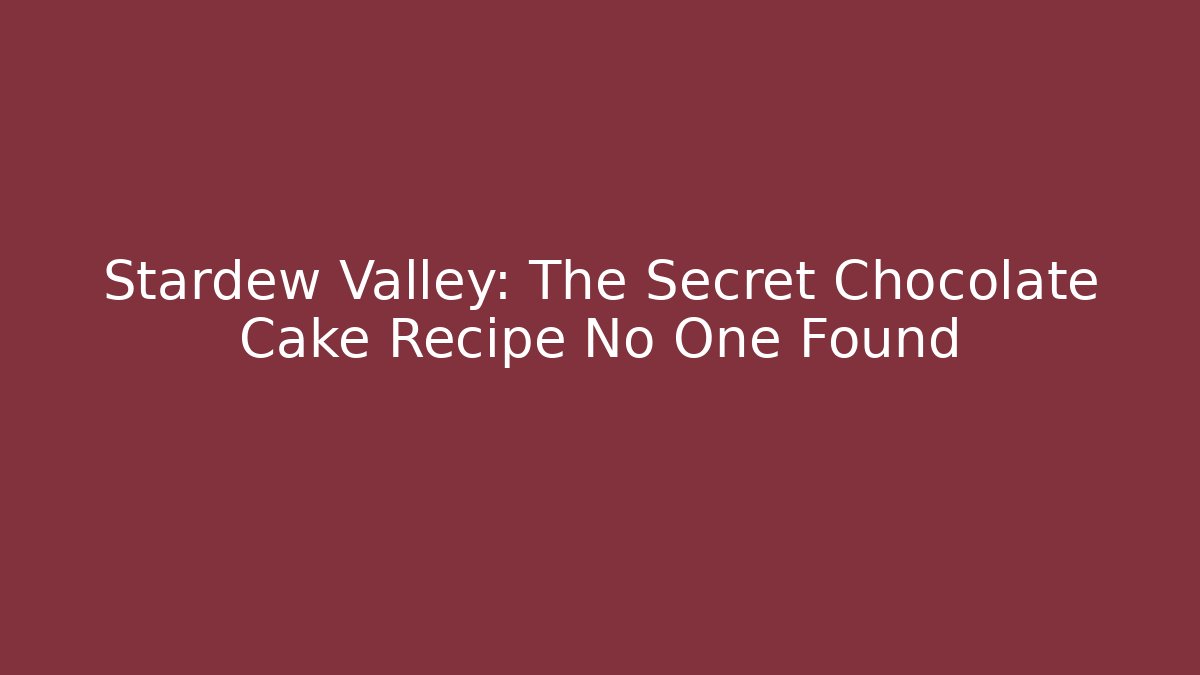 Stardew Valley: The Secret Chocolate Cake Recipe No One Found