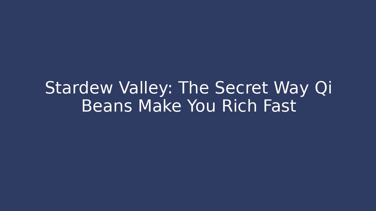 Stardew Valley: The Secret Way Qi Beans Make You Rich Fast