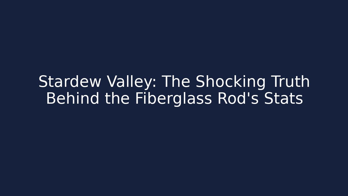 Stardew Valley: The Shocking Truth Behind the Fiberglass Rod’s Stats - Felix Cat Insurance