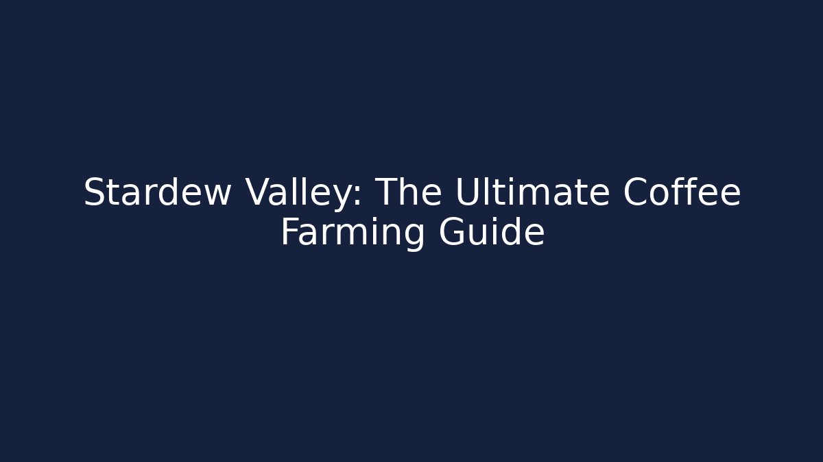 Stardew Valley: The Ultimate Coffee Farming Guide - Felix Cat Insurance