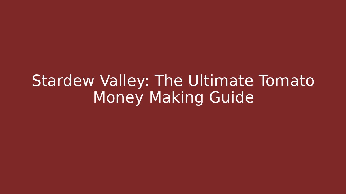 Stardew Valley: The Ultimate Tomato Money Making Guide