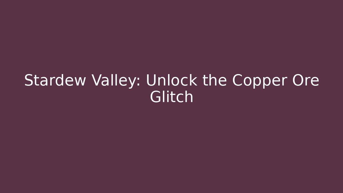 Stardew Valley: Unlock the Copper Ore Glitch