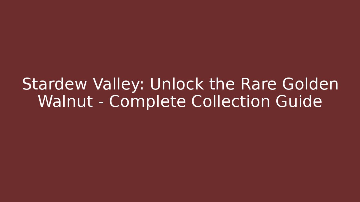 Stardew Valley: Unlock the Rare Golden Walnut – Complete Collection Guide