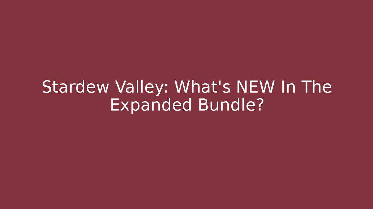 Stardew Valley: What's NEW In The Expanded Bundle?