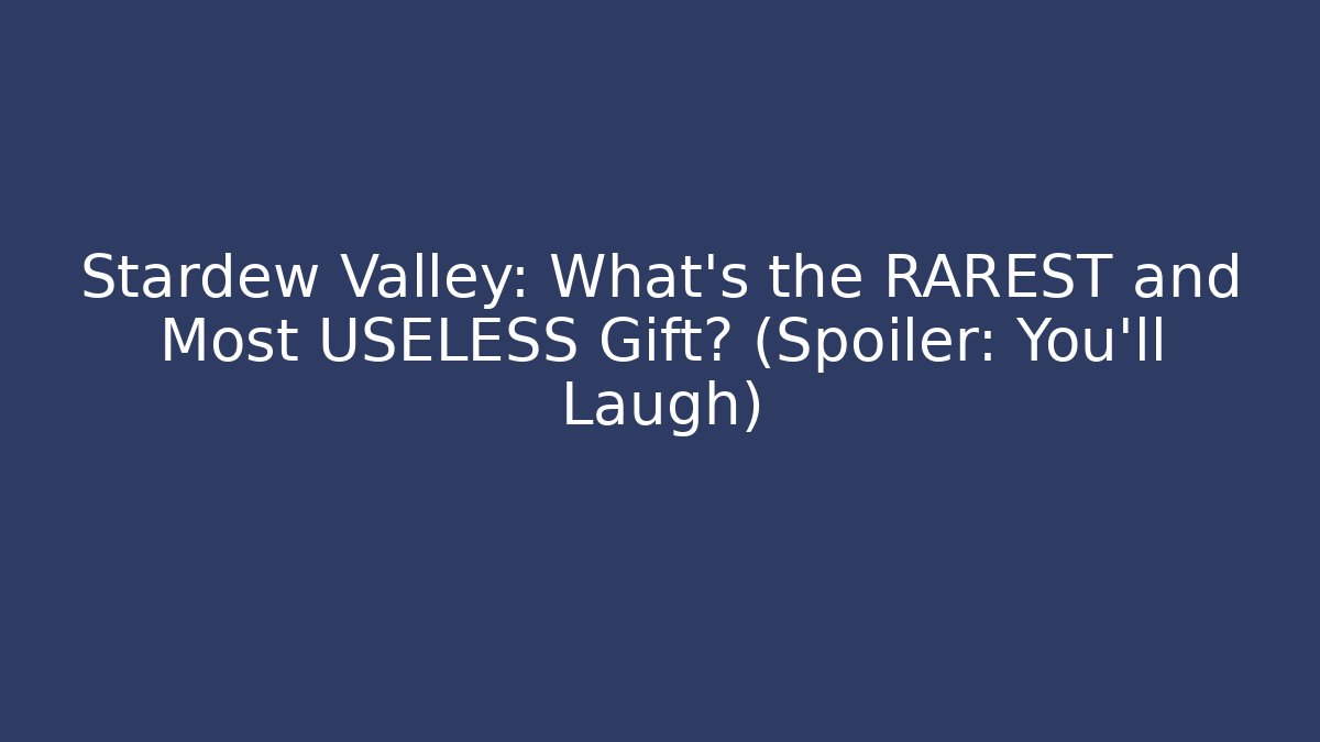 Stardew Valley: What's the RAREST and Most USELESS Gift? (Spoiler: You'll Laugh)