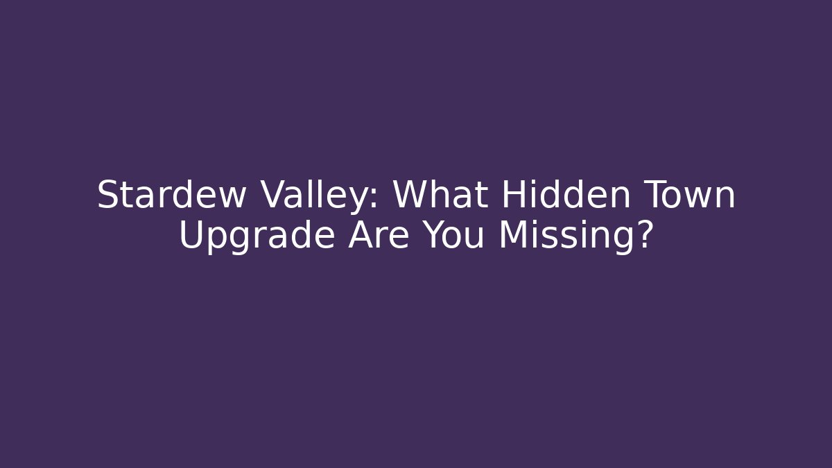 Stardew Valley: What Hidden Town Upgrade Are You Missing?