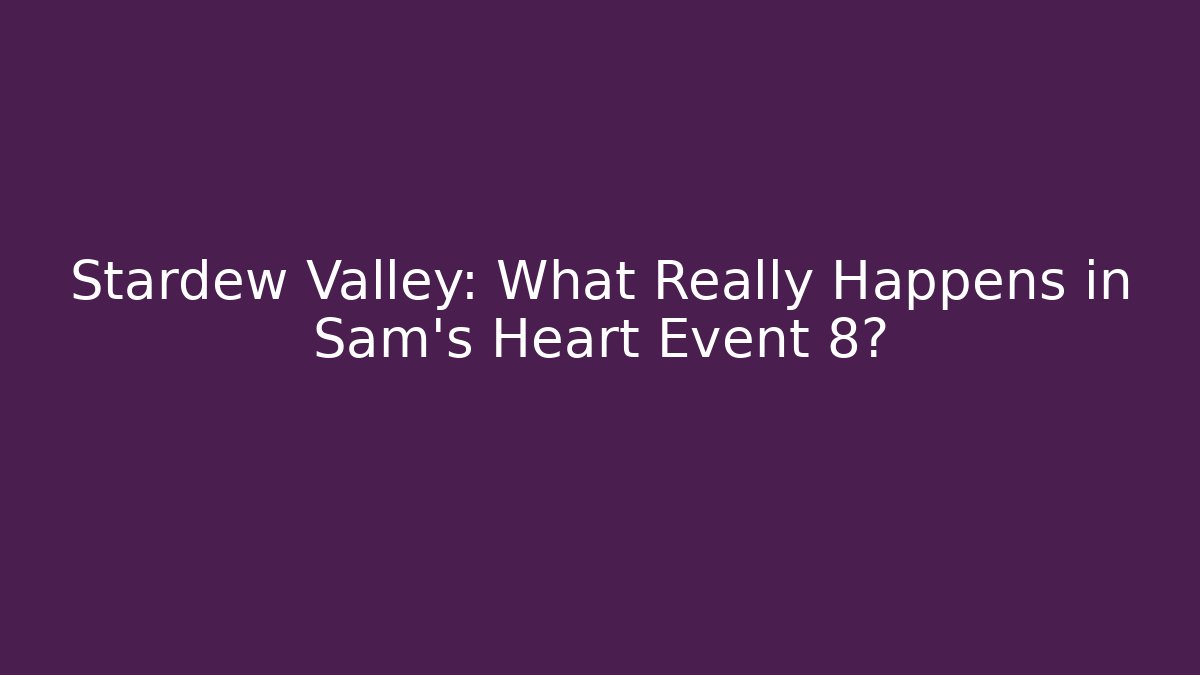 Stardew Valley: What Really Happens in Sam's Heart Event 8?