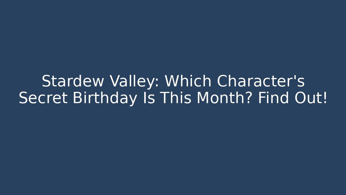 Stardew Valley: Which Character's Secret Birthday Is This Month? Find Out!