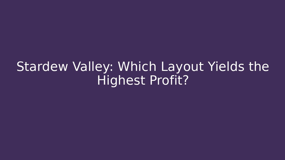 Stardew Valley: Which Layout Yields the Highest Profit?